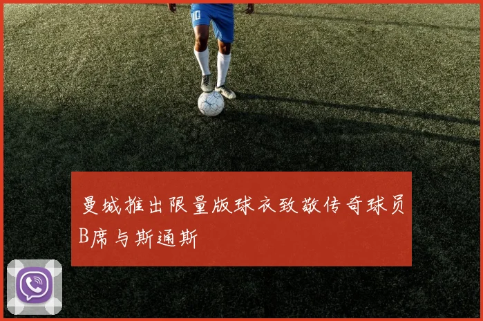 曼城推出限量版球衣致敬传奇球员B席与斯通斯